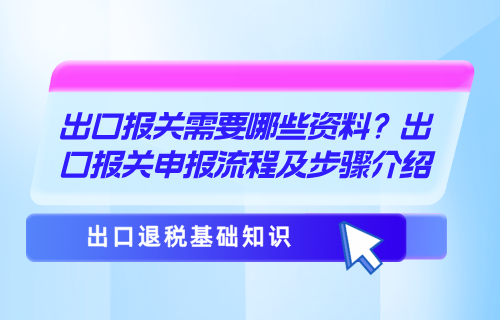 出口报关需要哪些资料？出口报关申报流程及步骤介绍