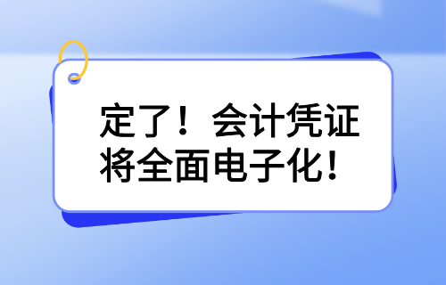 定了！会计凭证将全面电子化！