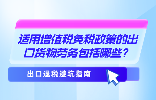 适用增值税免税政策的出口货物劳务包括哪些？