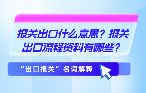 报关出口什么意思？报关出口流程资料有哪些？