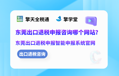 东莞出口退税申报咨询哪个网站？东莞出口退税申报智能申报系统官网