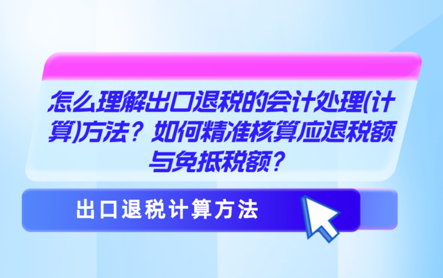 怎么理解出口退税的会计处理(计算)方法?
