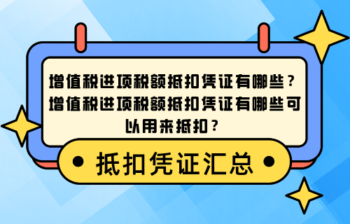 增值税进项税额抵扣凭证有哪些？增值税进项税额抵扣凭证有哪些可以用来抵扣？